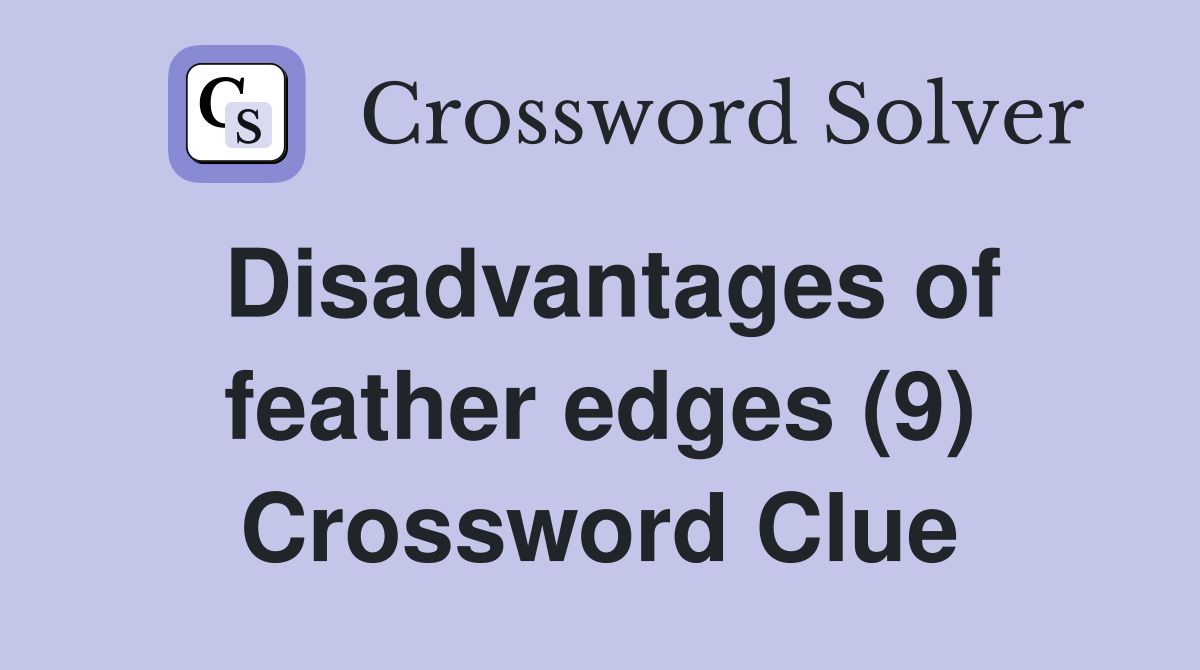 Disadvantages of feather edges (9) Crossword Clue