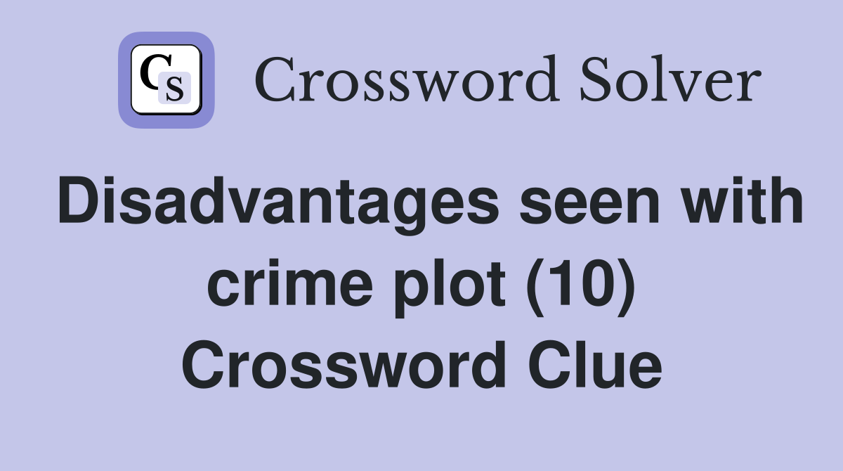 Disadvantages seen with crime plot (10) Crossword Clue