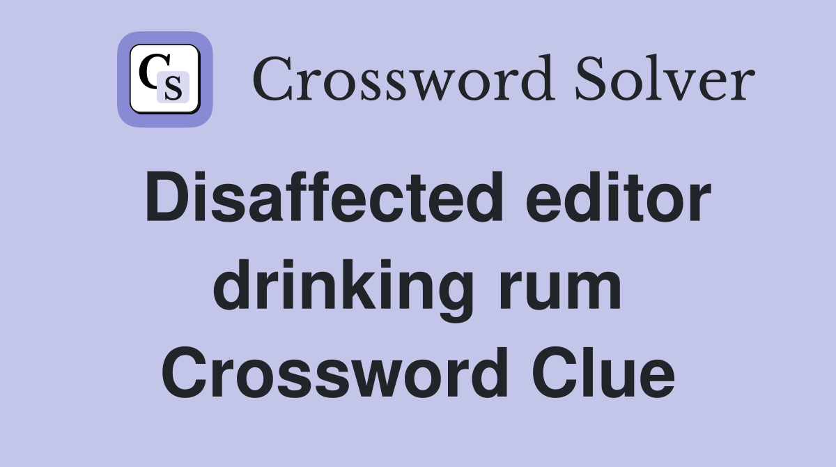 Disaffected editor drinking rum Crossword Clue