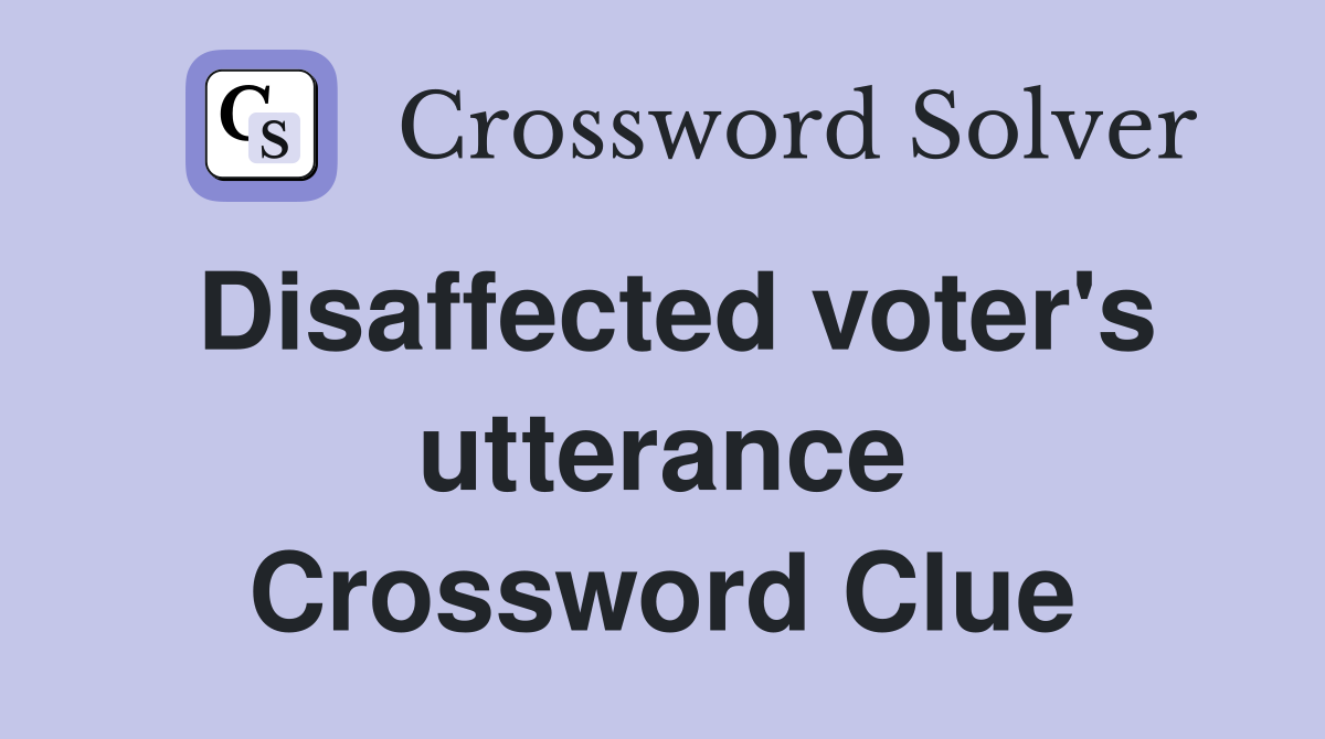 Disaffected voter's utterance Crossword Clue