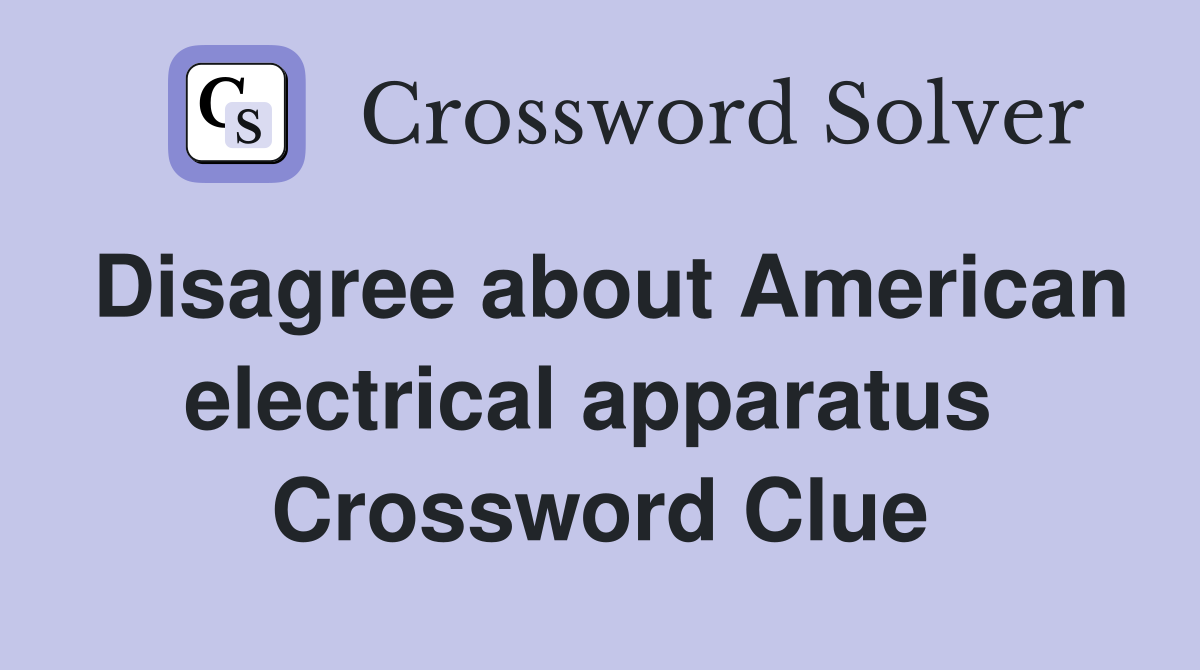 Disagree about American electrical apparatus  Crossword Clue