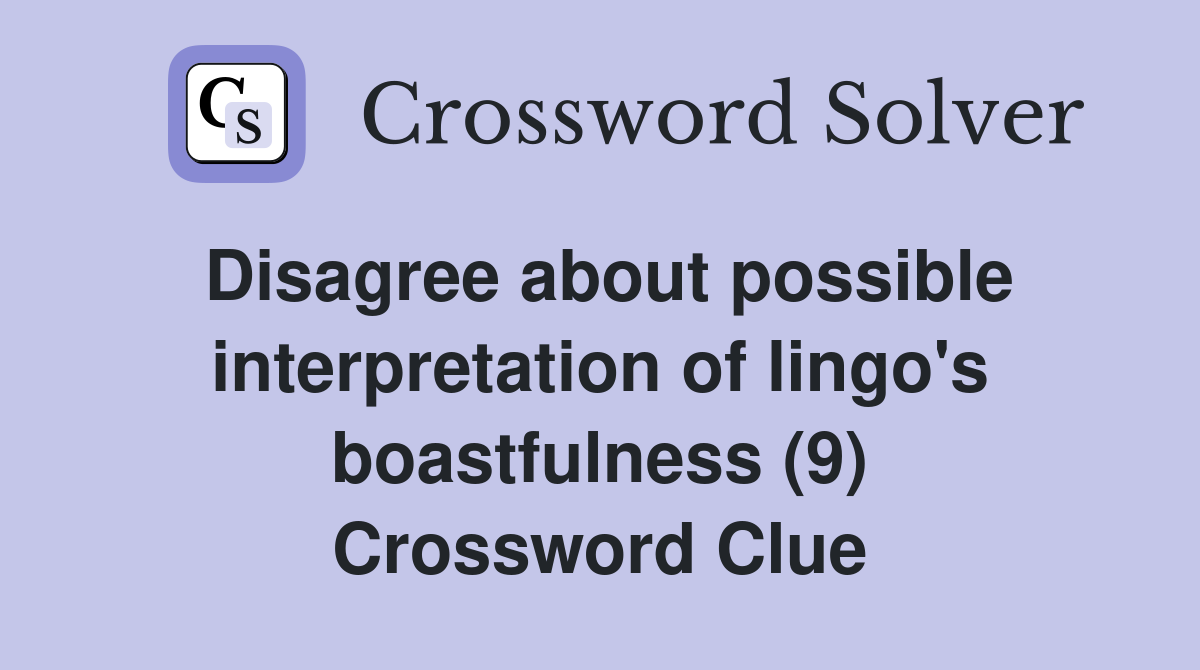 Disagree about possible interpretation of lingo's boastfulness (9) Crossword Clue