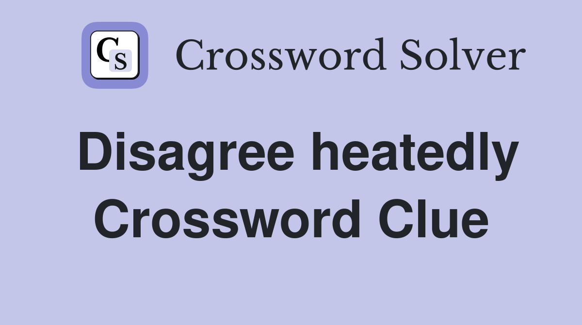 Disagree heatedly Crossword Clue