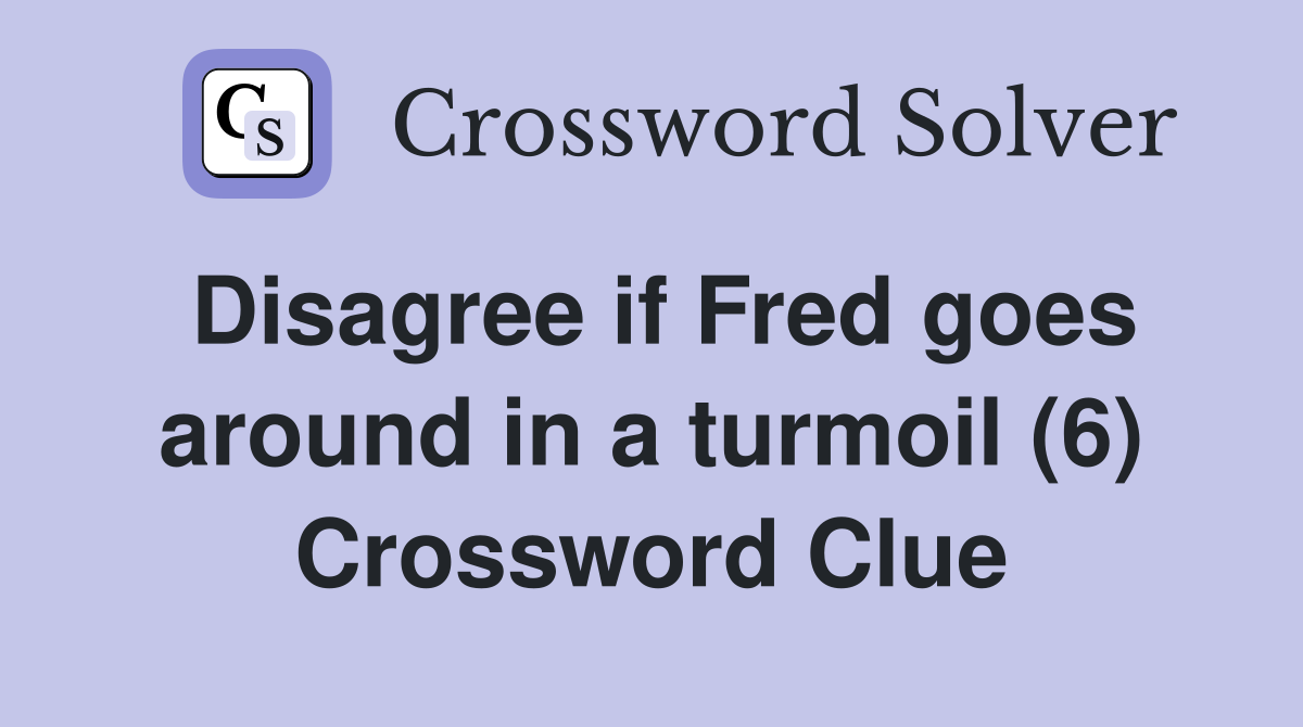 Disagree if Fred goes around in a turmoil (6) Crossword Clue
