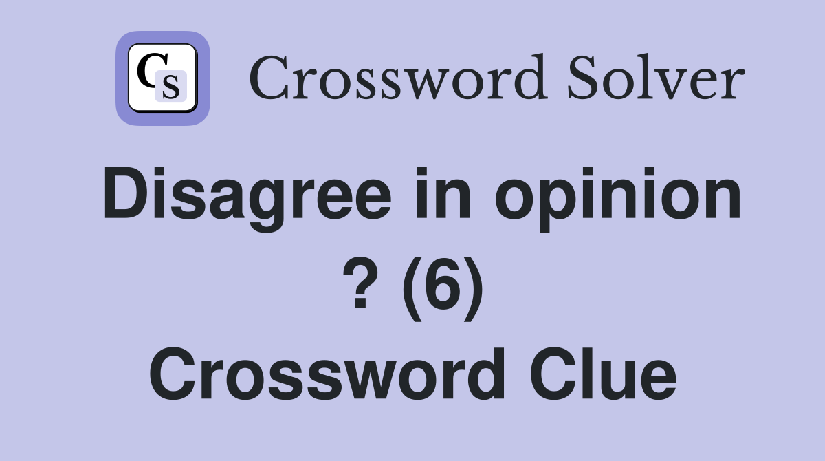 Disagree in opinion ? (6) Crossword Clue