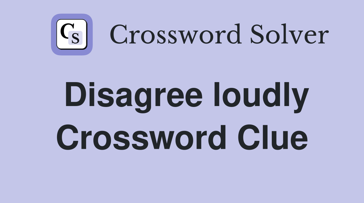 Disagree loudly Crossword Clue