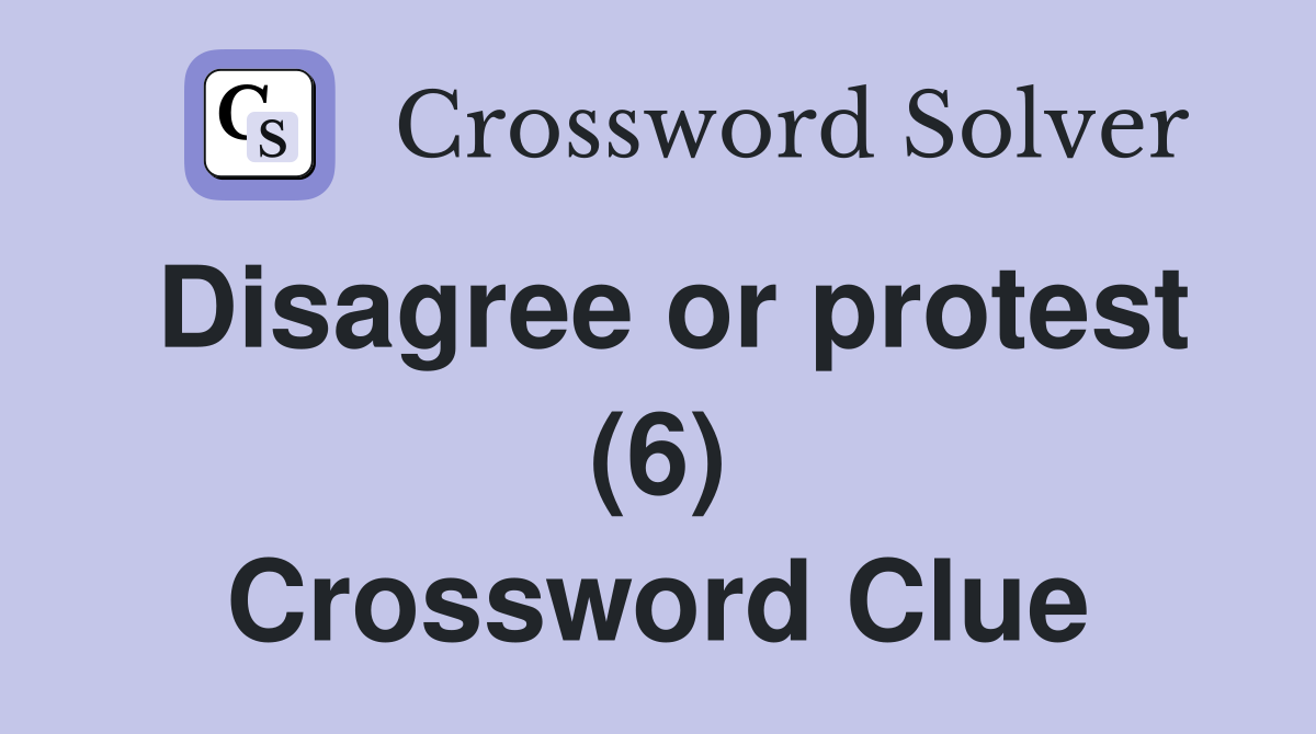 Disagree or protest (6) Crossword Clue