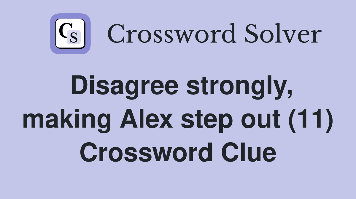 Disagree strongly, making Alex step out (11) Crossword Clue