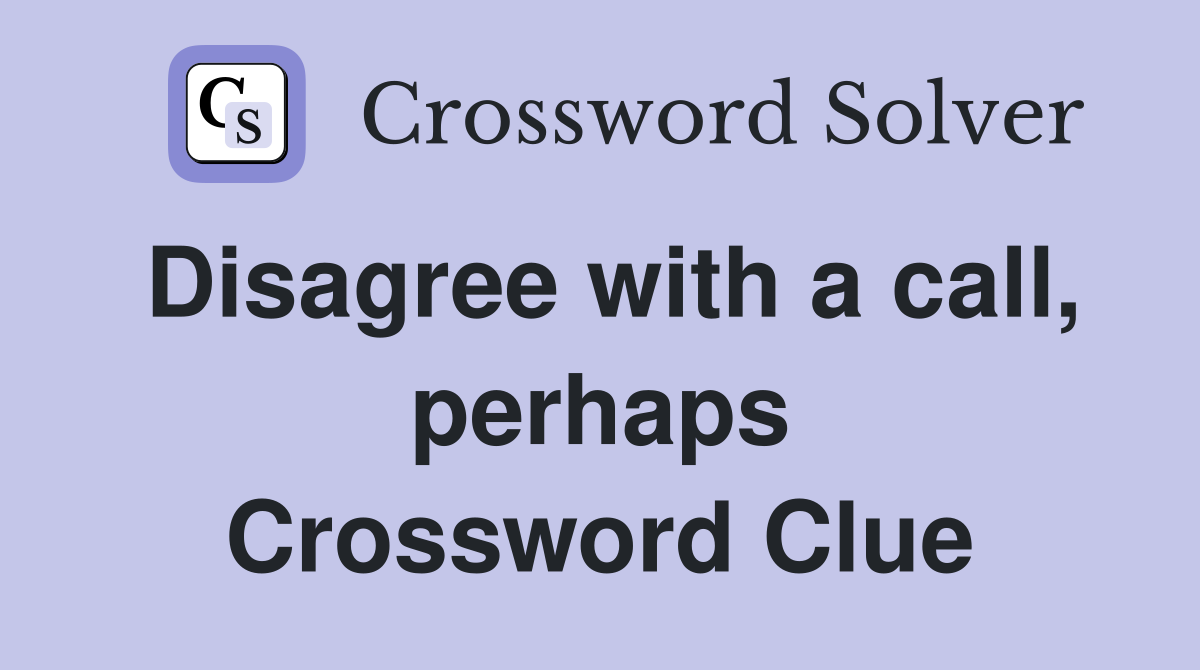 Disagree with a call, perhaps Crossword Clue
