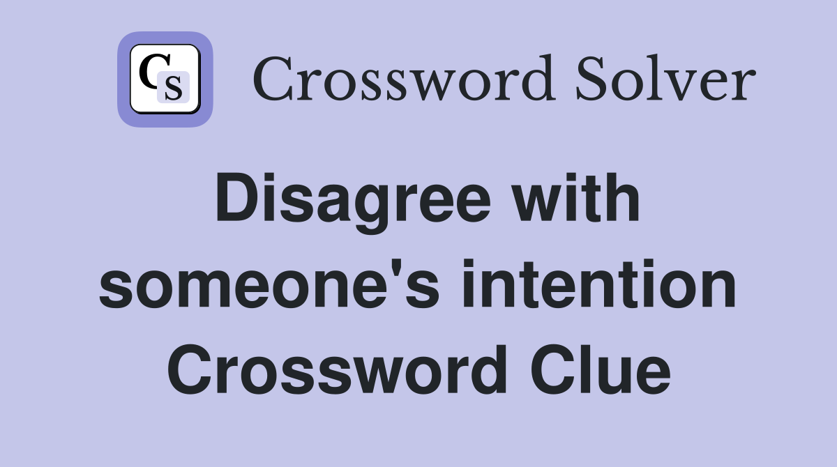 Disagree with someone's intention Crossword Clue