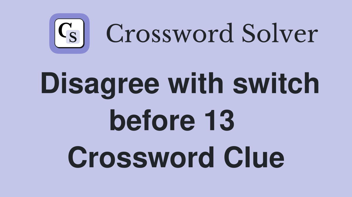 Disagree with switch before 13  Crossword Clue