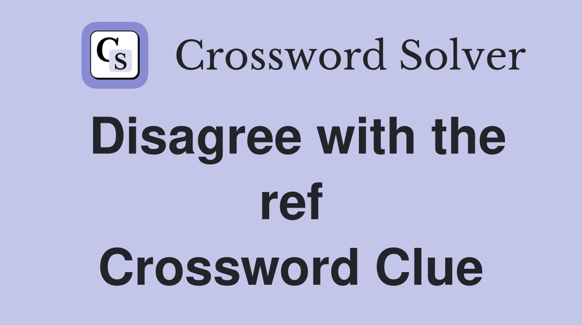 Disagree with the ref Crossword Clue