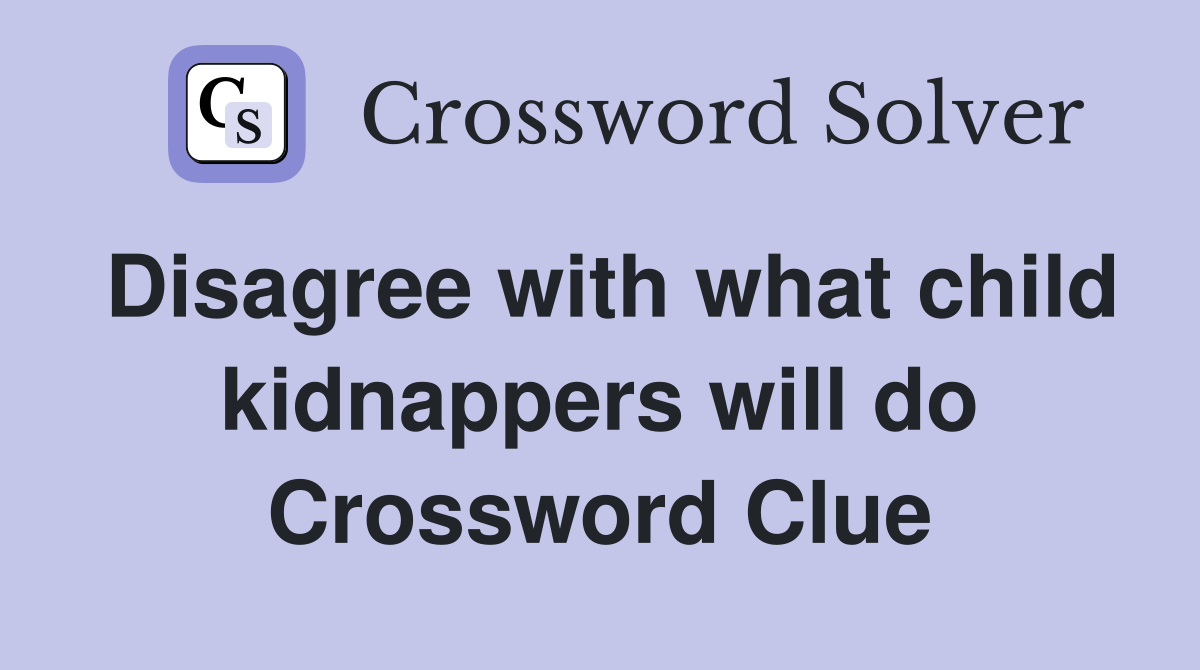 Disagree with what child kidnappers will do Crossword Clue