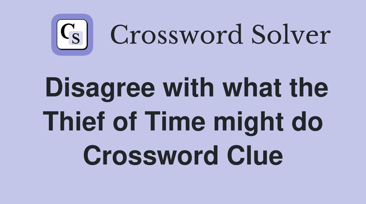 Disagree with what the Thief of Time might do Crossword Clue