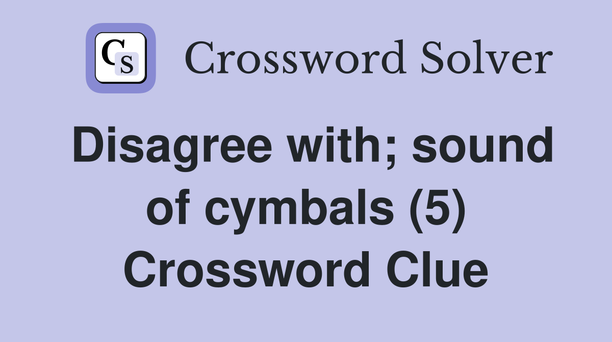 Disagree with; sound of cymbals (5) Crossword Clue