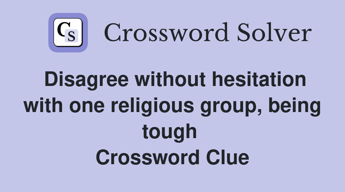 Disagree without hesitation with one religious group, being tough  Crossword Clue