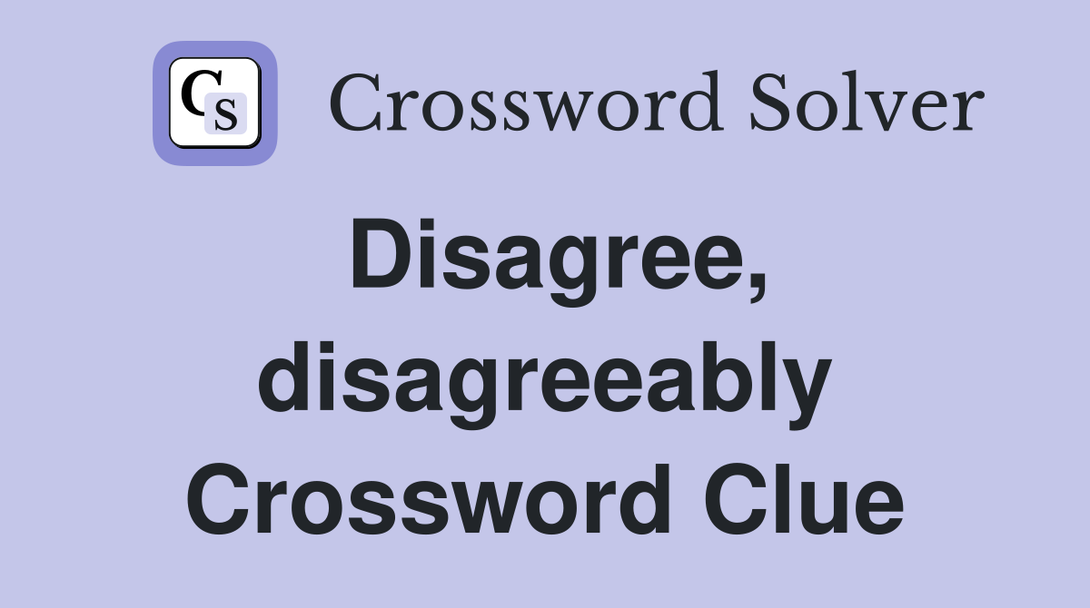 Disagree, disagreeably Crossword Clue