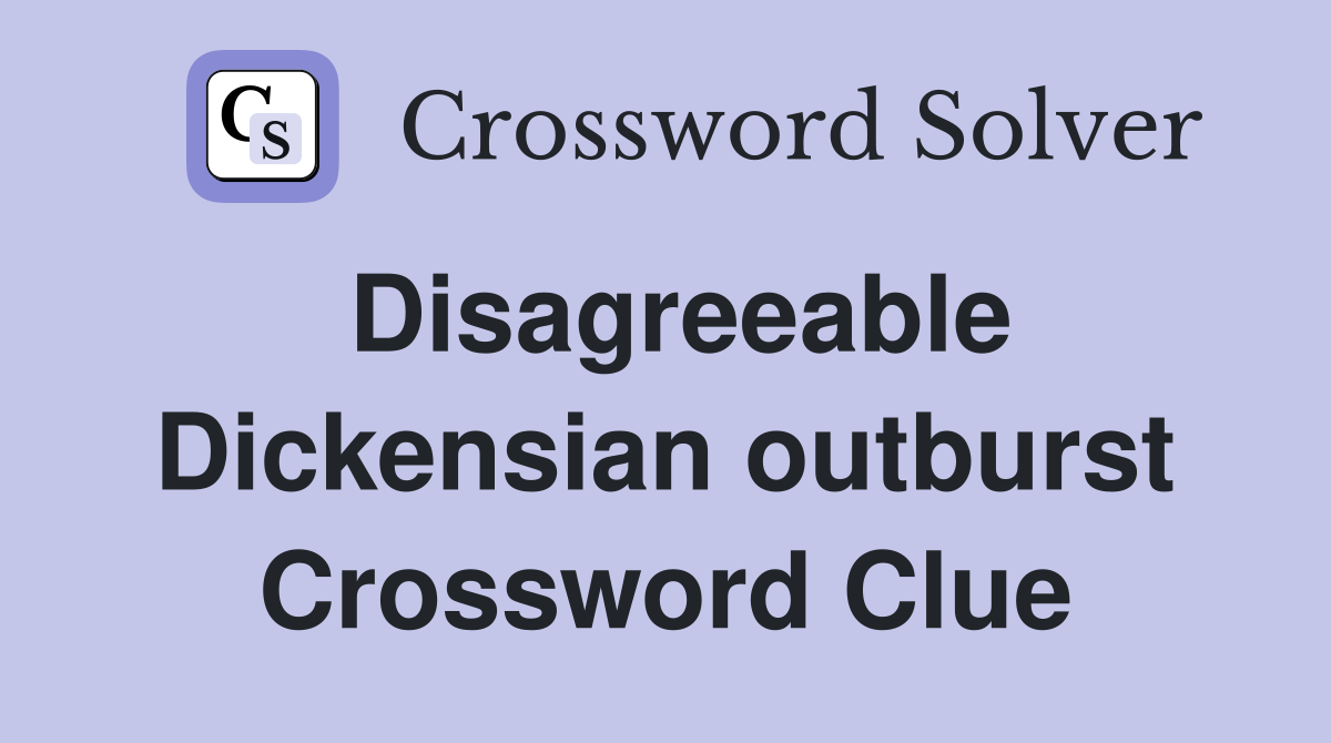 Disagreeable Dickensian outburst Crossword Clue