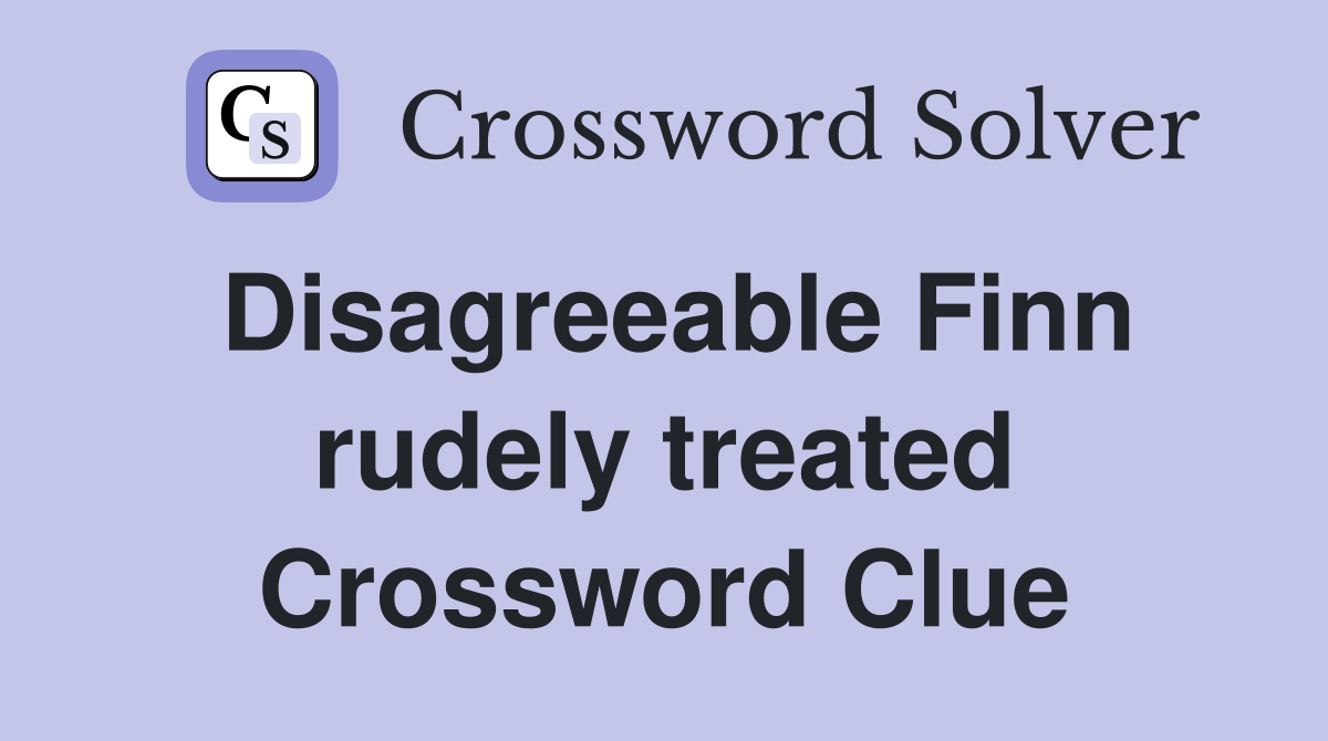 Disagreeable Finn rudely treated Crossword Clue