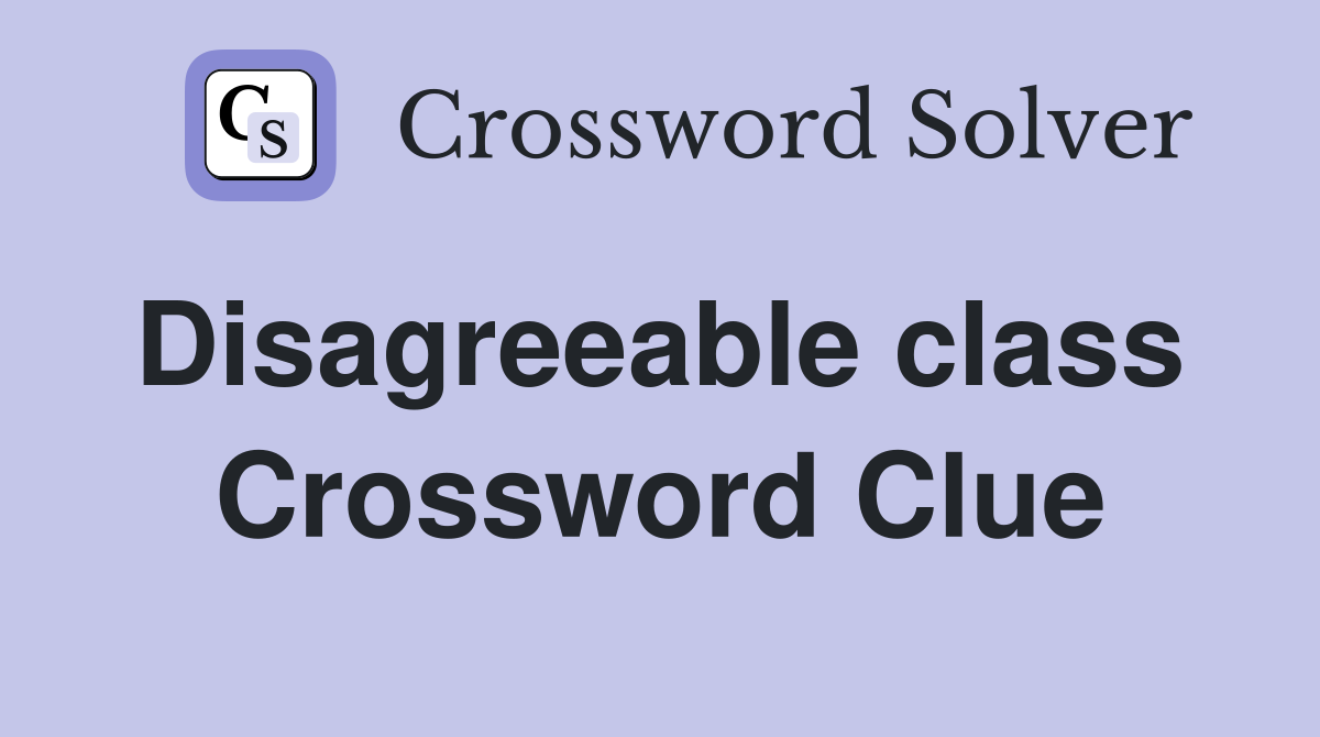 Disagreeable class  Crossword Clue