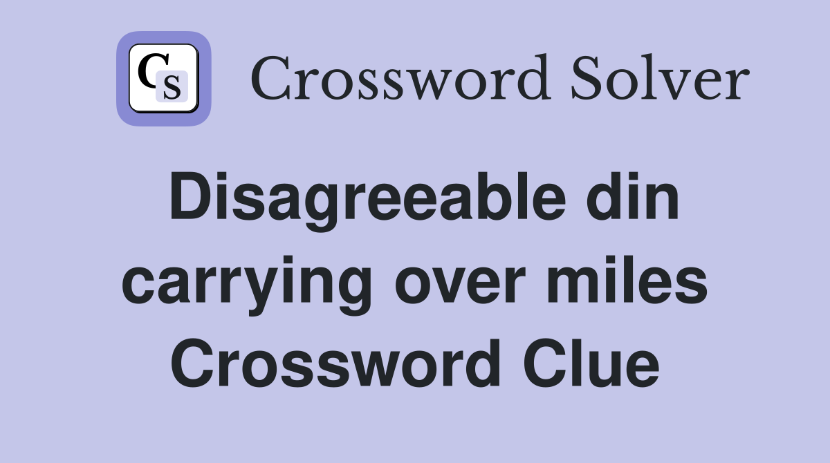 Disagreeable din carrying over miles Crossword Clue