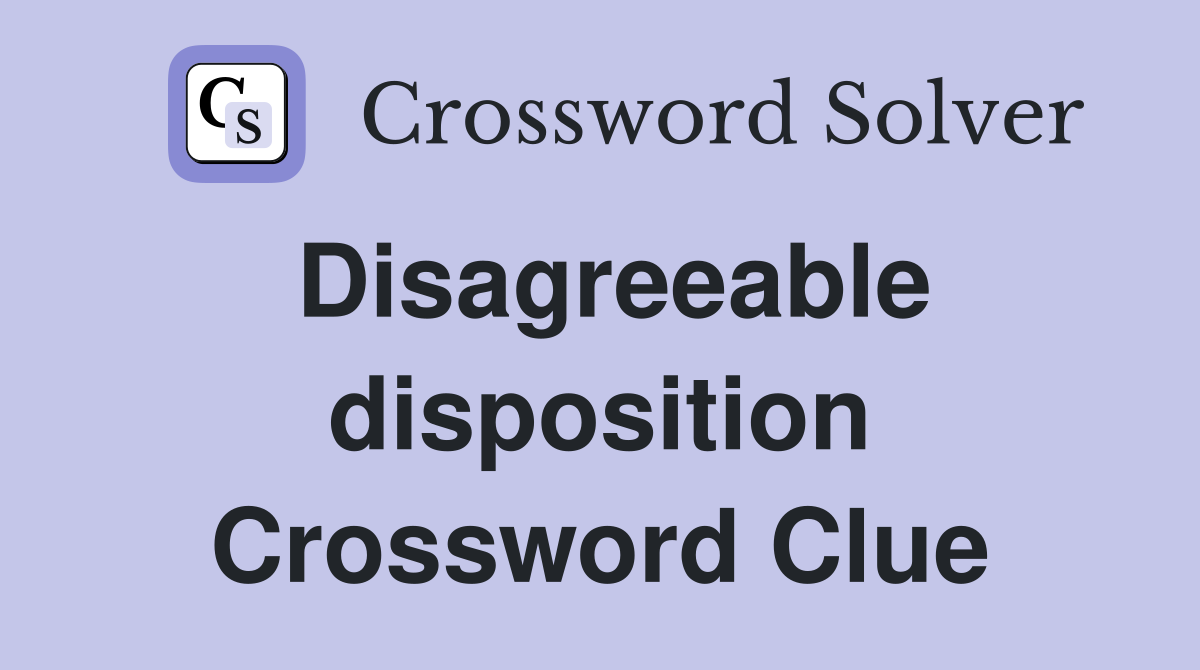 Disagreeable disposition Crossword Clue