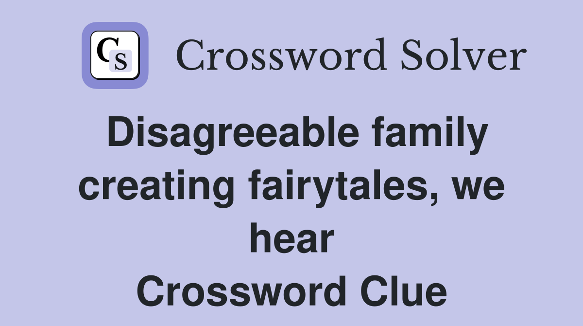 Disagreeable family creating fairytales, we hear Crossword Clue