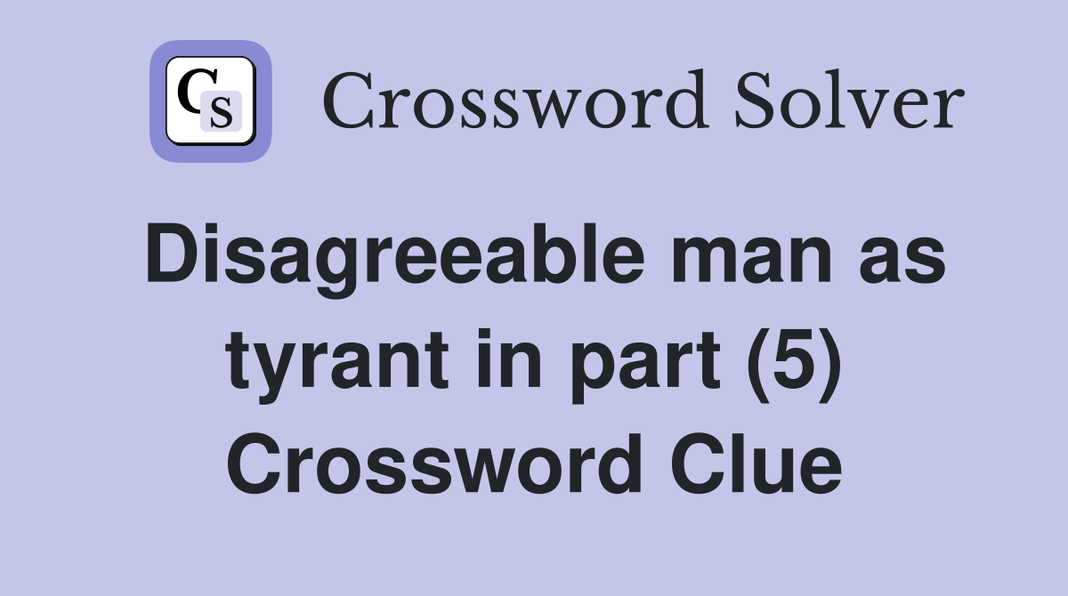 Disagreeable man as tyrant in part (5) Crossword Clue