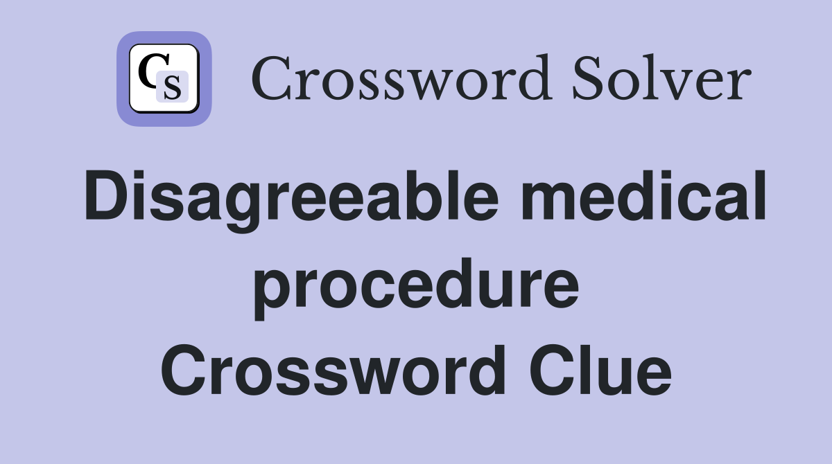 Disagreeable medical procedure Crossword Clue