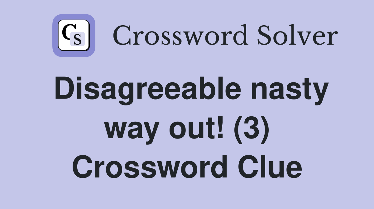 Disagreeable nasty way out! (3) Crossword Clue