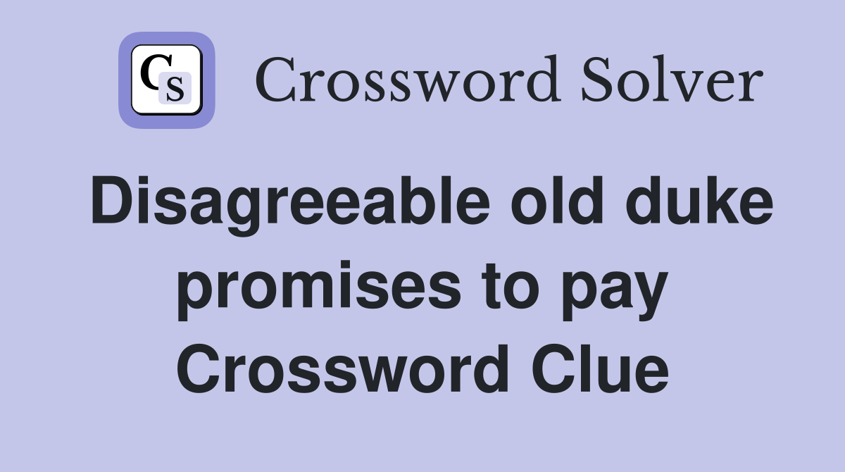 Disagreeable old duke promises to pay Crossword Clue