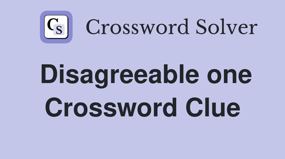 Disagreeable one Crossword Clue