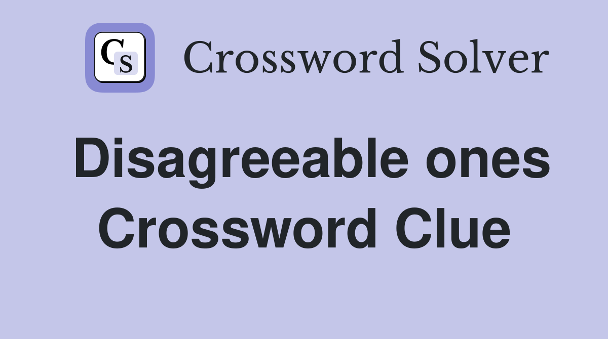 Disagreeable ones Crossword Clue
