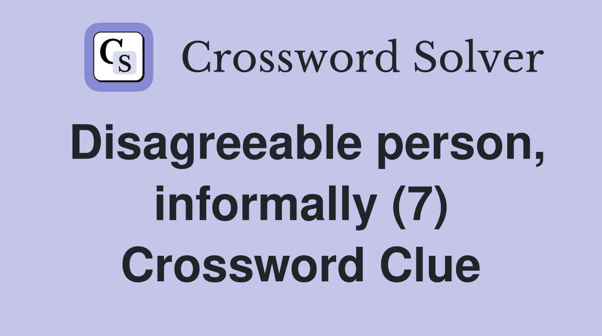 Disagreeable person, informally (7) Crossword Clue