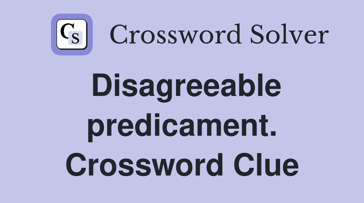 Disagreeable predicament. Crossword Clue