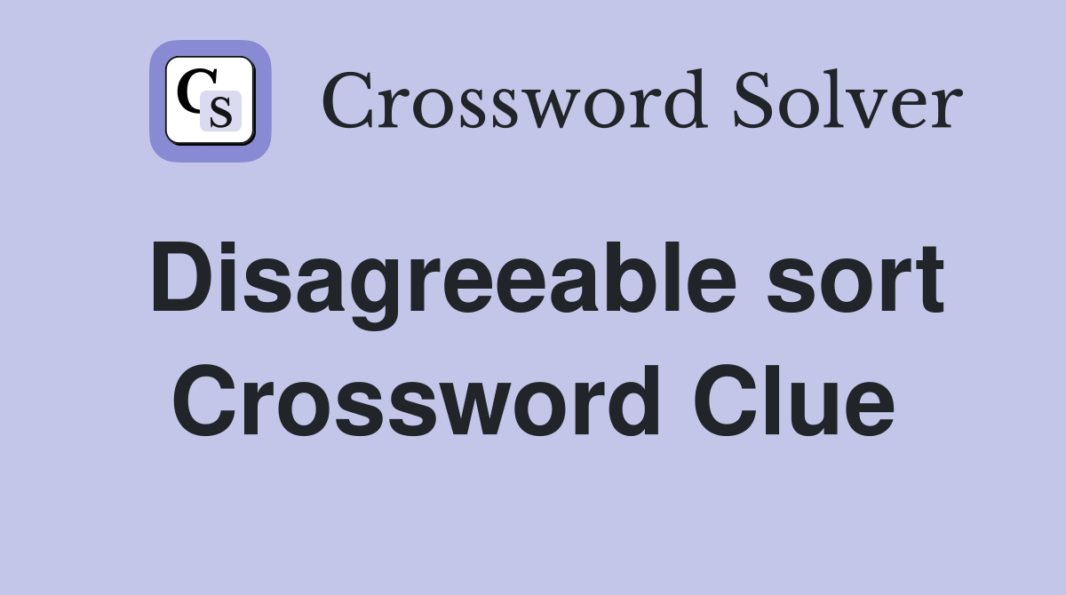 Disagreeable sort Crossword Clue