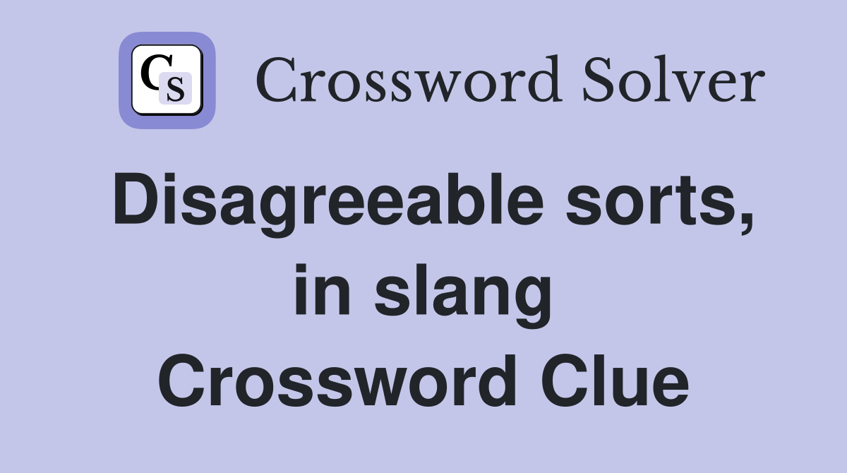 Disagreeable sorts, in slang Crossword Clue