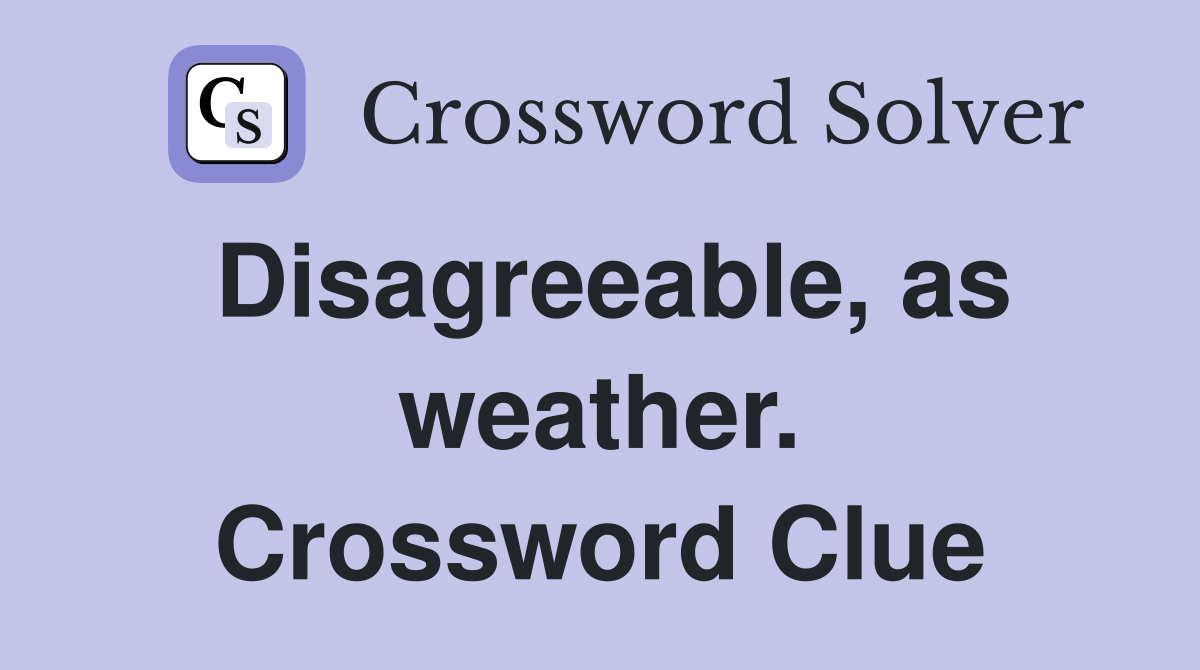 Disagreeable, as weather. Crossword Clue