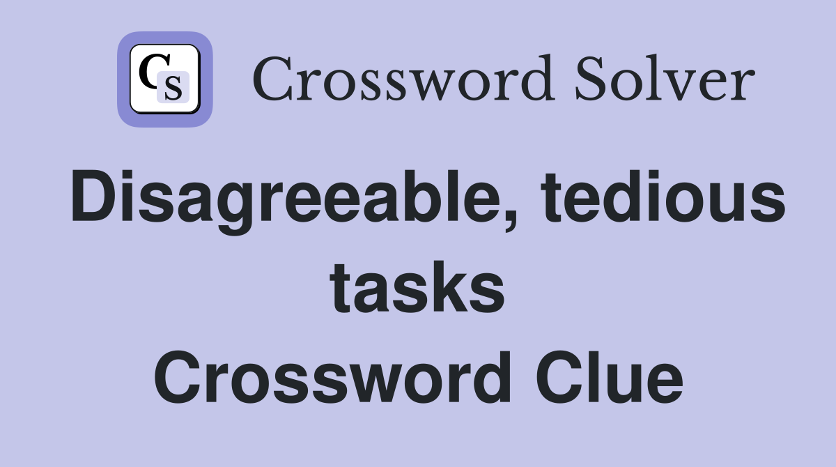 Disagreeable, tedious tasks Crossword Clue