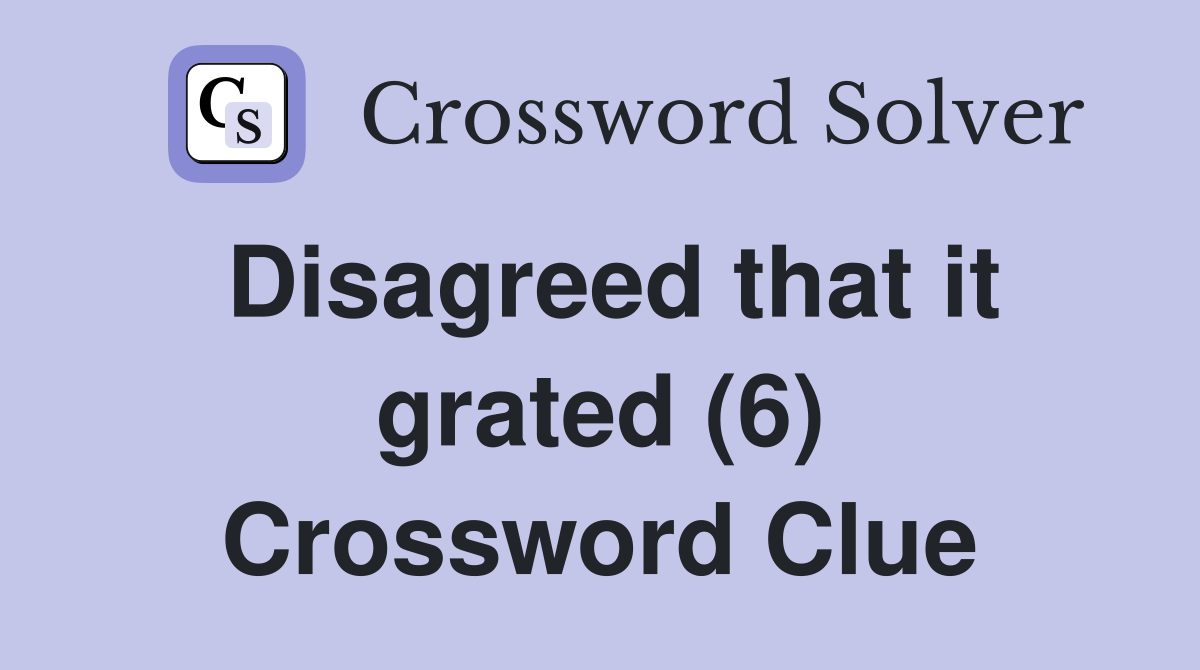 Disagreed that it grated (6) Crossword Clue