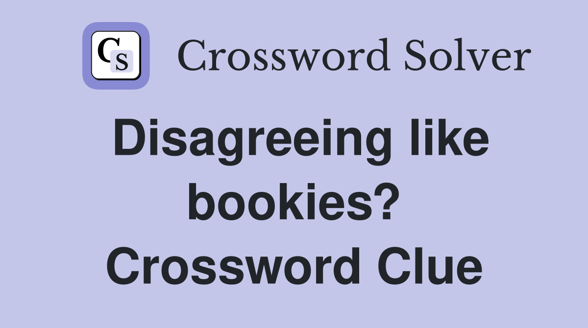 Disagreeing like bookies? Crossword Clue