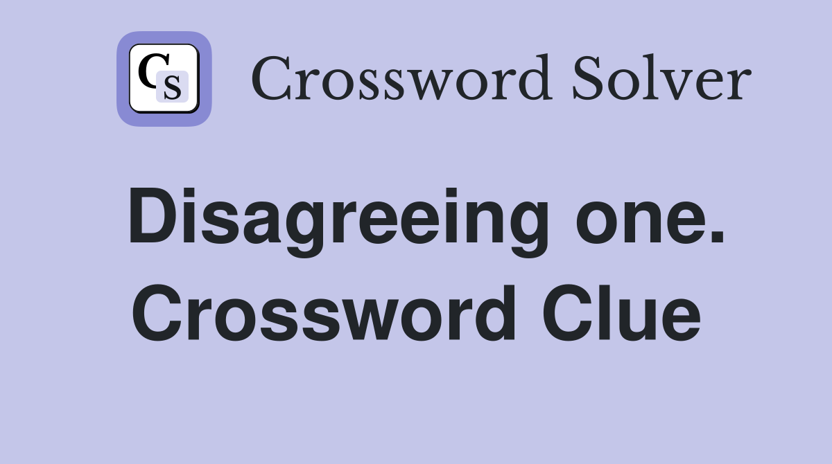 Disagreeing one. Crossword Clue