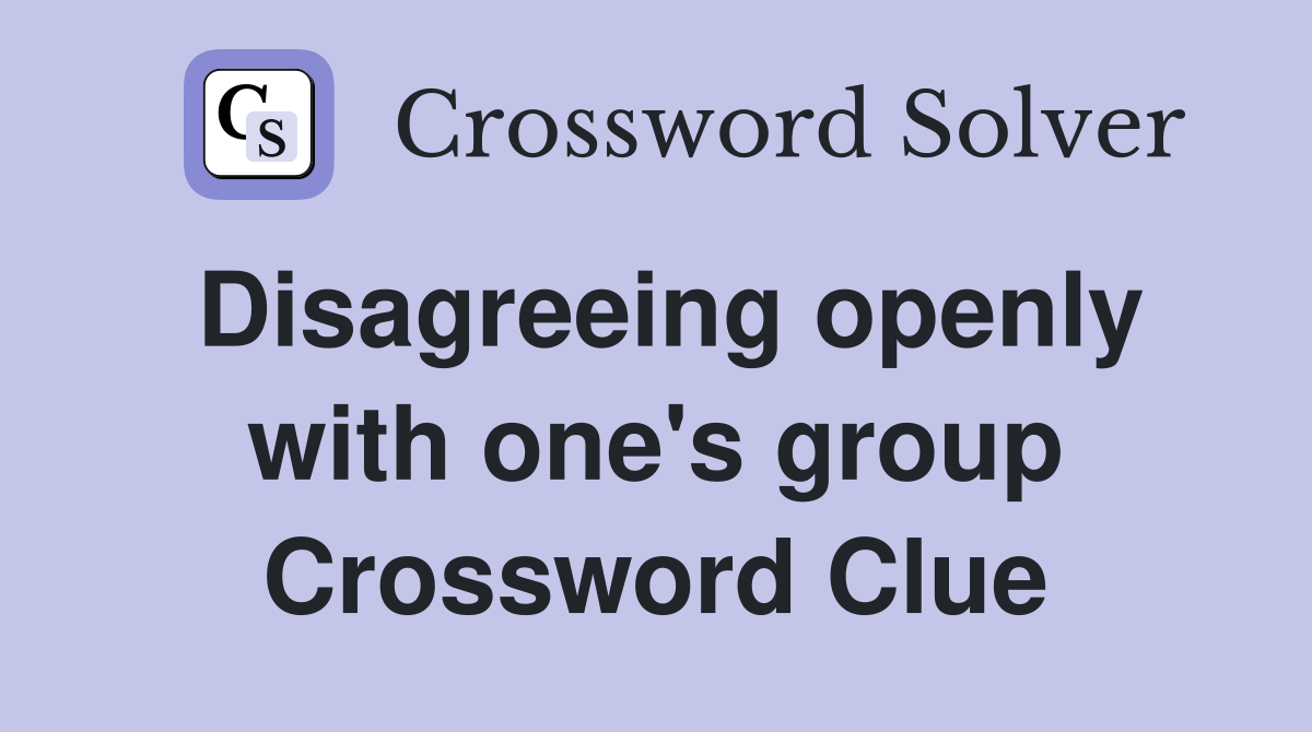 Disagreeing openly with one's group Crossword Clue