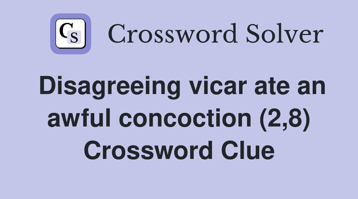 Disagreeing vicar ate an awful concoction (2,8) Crossword Clue