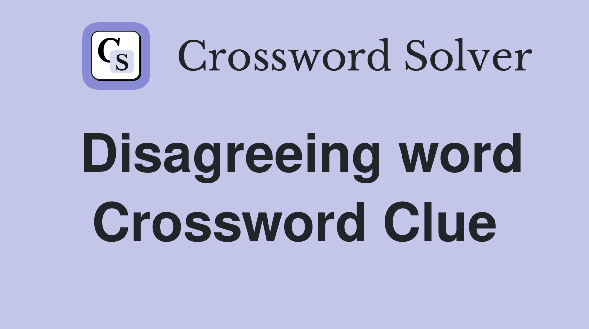 Disagreeing word Crossword Clue