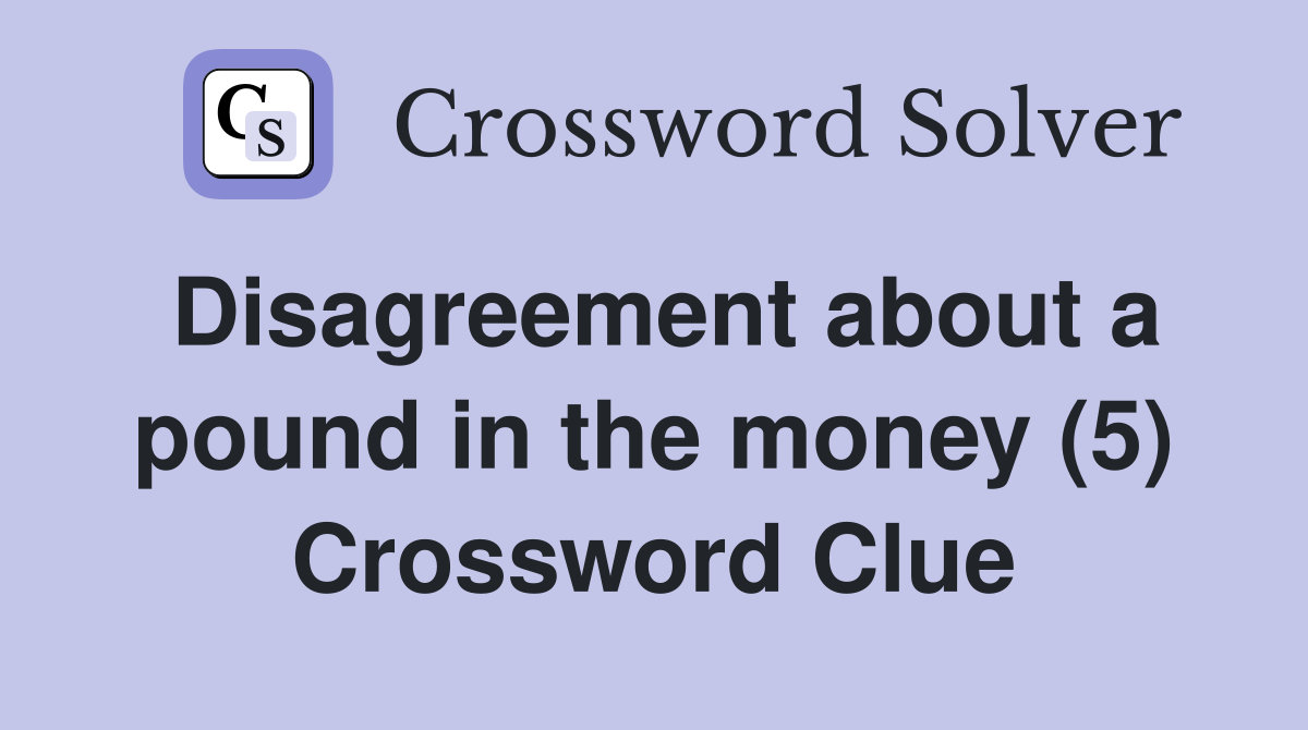 Disagreement about a pound in the money (5) Crossword Clue