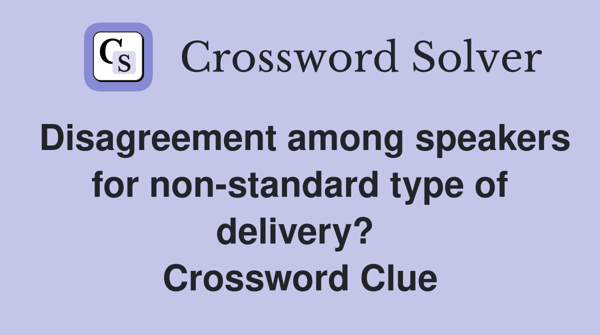 Disagreement among speakers for non-standard type of delivery?  Crossword Clue