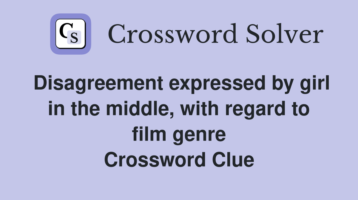Disagreement expressed by girl in the middle, with regard to film genre Crossword Clue