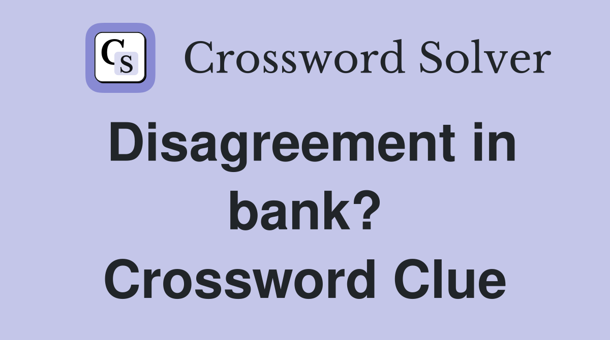 Disagreement in bank? Crossword Clue
