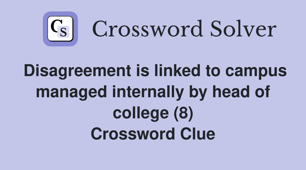Disagreement is linked to campus managed internally by head of college (8) Crossword Clue